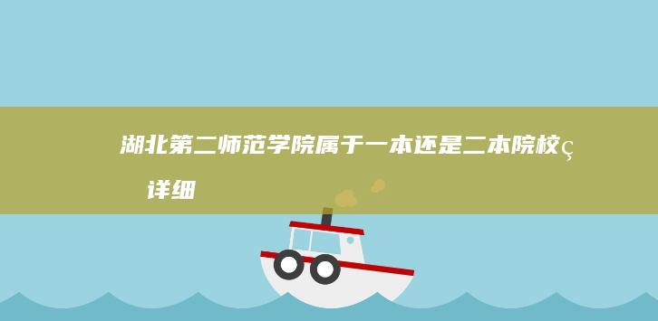 湖北第二师范学院：属于一本还是二本院校的详细解析